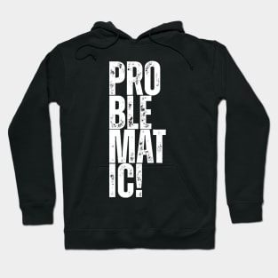 problematic! Hoodie